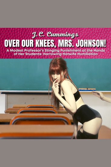 Over Our Knees Mrs Johnson! A Modest Professor’s Stinging Punishment at the Hands of Her Students: Harrowing Hotwife Humiliation - cover