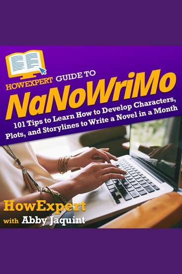 HowExpert Guide to NaNoWriMo - 101 Tips to Learn How to Develop Characters Plots and Storylines to Write a Novel in a Month - cover