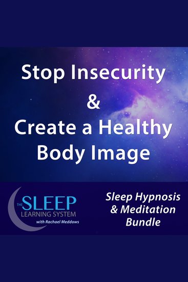 Stop Insecurity & Create a Healthy Body Image - Sleep Learning System Bundle with Rachael Meddows (Sleep Hypnosis & Meditation) - cover