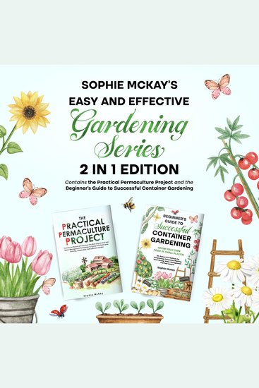 Sophie McKay's Easy and Effective Gardening Series - Contains the Practial Permaculture Project and the Beginner's Guide to Successful Container Gardening full audiobooks - cover