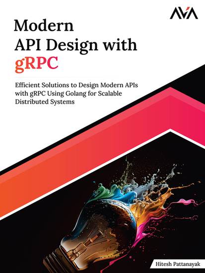 Modern API Design with gRPC - Efficient Solutions to Design Modern APIs with gRPC Using Golang for Scalable Distributed Systems - cover