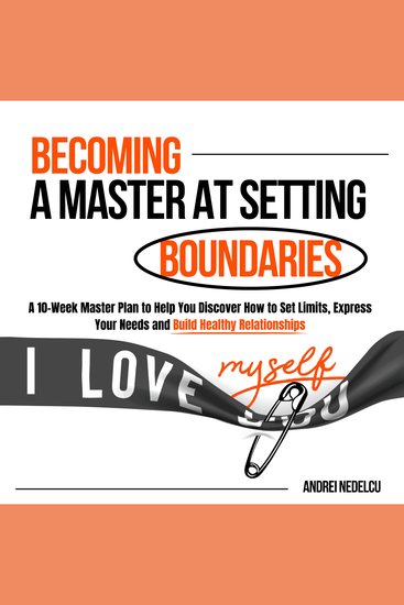 Becoming a Master at Setting Boundaries - A 10-Week Master Plan to Help You Discover How to Set Limits Express Your Needs and Build Healthy Relationships - cover