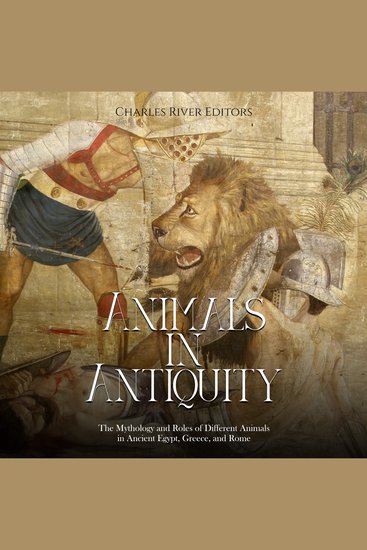Animals in Antiquity: The Mythology and Roles of Different Animals in Ancient Egypt Greece and Rome - cover