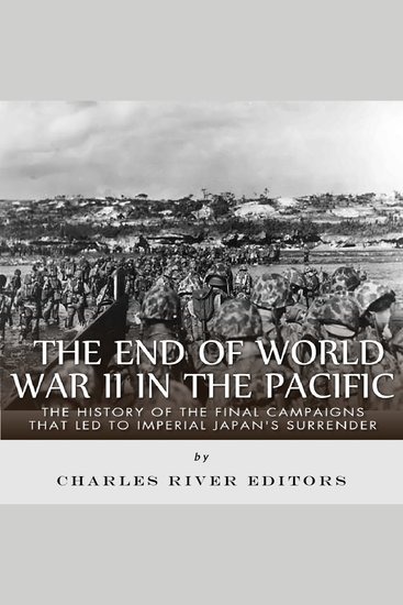End of World War II in the Pacific The: The History of the Final Campaigns that Led to Imperial Japan’s Surrender - cover