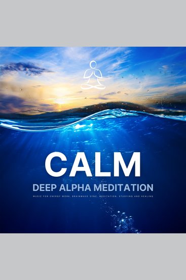 CALM - Deep Alpha Meditation: Music for Energy Work Brainwave Sync Meditation Studying and Healing - Brainwave Entrainment - Update 2023 - cover