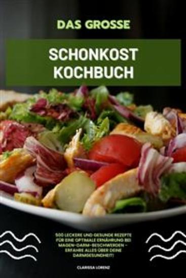 Das große Schonkost Kochbuch: 500 leckere und gesunde Rezepte für eine optimale Ernährung bei Magen-Darm-Beschwerden - Erfahre alles über deine Darmgesundheit! - cover