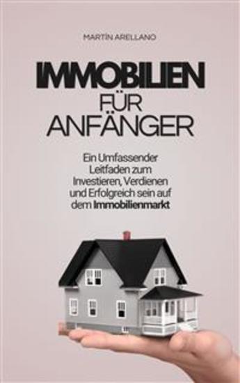 Immobilien für Anfänger: Ein Umfassender Leitfaden zum Investieren Verdienen und Erfolgreich sein auf dem Immobilienmarkt - cover