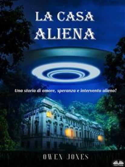 La Casa Aliena - Una Storia D'Amore Speranza E Intervento Alieno - cover