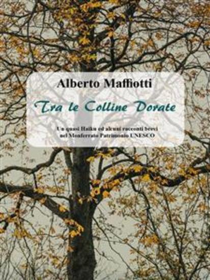 Tra le Colline Dorate - Un quasi Haiku ed alcuni racconti brevi nel Monferrato Patrimonio UNESCO - cover