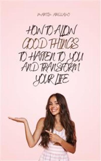 How to Allow Good Things to Happen to You and Transform Your Life - cover