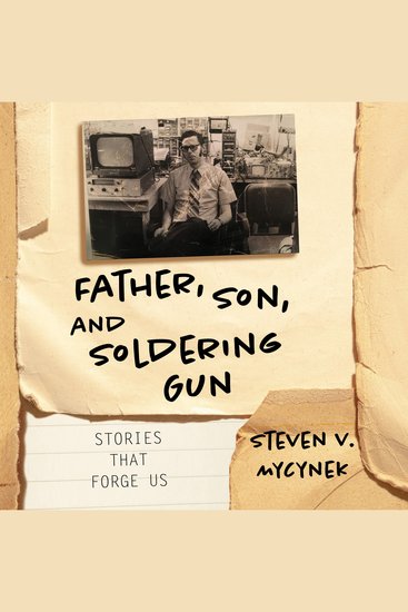 Father Son and Soldering Gun - Stories That Forge Us - cover