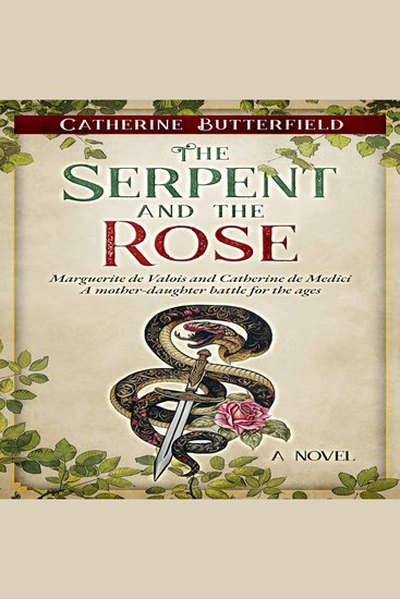 The Serpent and the Rose - Marguerite de Valois and Catherine de Medici: A mother-daughter battle for the ages - cover