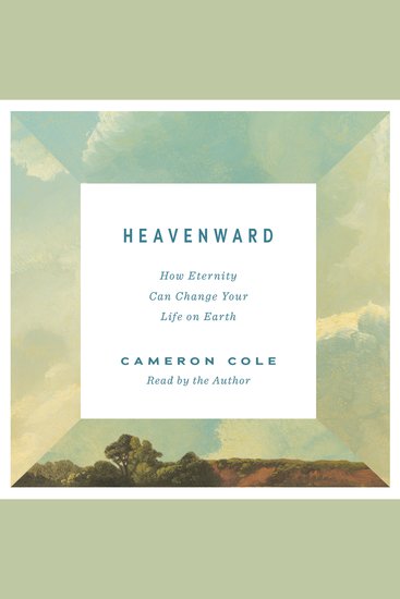 Heavenward - How Eternity Can Change Your Life on Earth - cover