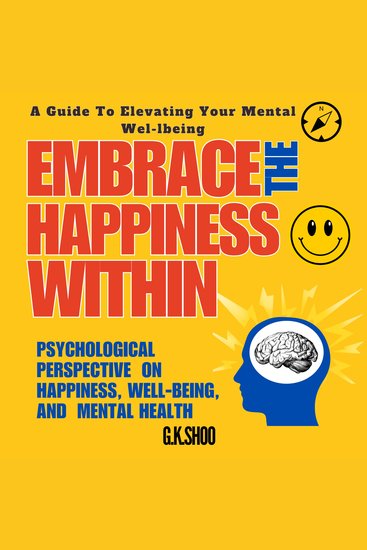 Embrace The Happiness Within : A Guide to Elevating Your Mental Well-being - Psychological Perspective on Happiness Wellbeing and Mental Health - cover
