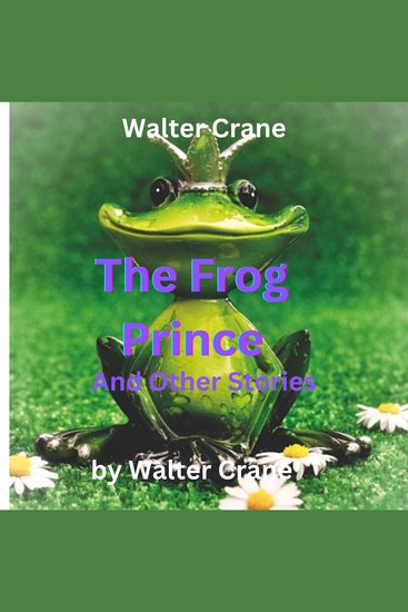 Walter Crane: The Frog Prince And Other Stories - Includes 3 great tales: The Frog Prince Princess Belle-Etoile and Aladdin and the Wonderful Lamp - cover
