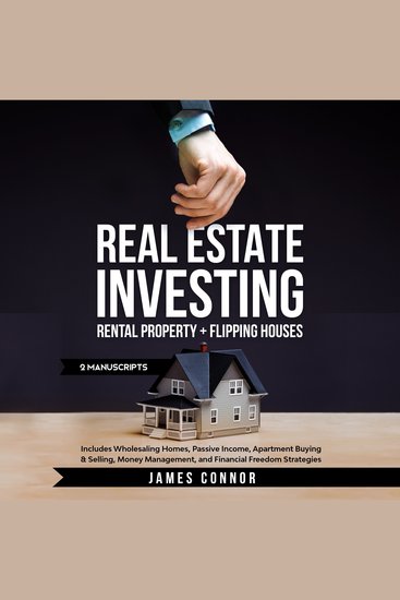 Real Estate Investing - Rental Property + Flipping Houses (2 Manuscripts): Includes Wholesaling Homes Passive Income Apartment Buying & Selling Money Management and Financial Freedom Strategies - cover