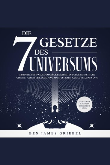Die 7 Gesetze des Universums: Spirituell neue Wege zum Glück beschreiten durch hermetische Gesetze - Gesetz der Anziehung Manifestieren Karma Resonanz uvm Energetische Blockaden erfolgreich lösen - cover