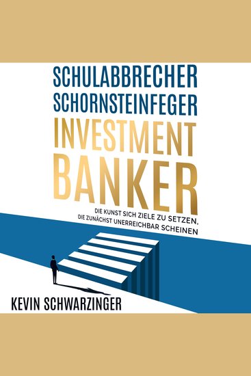 Schulabbrecher Schornsteinfeger Investmentbanker - Die Kunst sich Ziele zu setzen die zunächst unerreichbar scheinen - cover