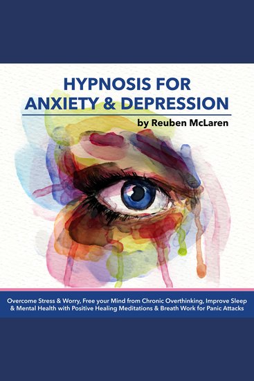 Hypnosis For Anxiety & Depression - Overcome Stress & Worry Free Your Mind from Chronic Overthinking Improve Sleep & Mental Health with Positive Healing Meditations and Breathwork for Panic Attacks - cover