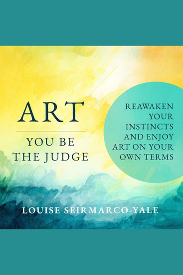Art You Be the Judge - Reawaken Your Instincts and Enjoy Art on Your Own Terms - cover