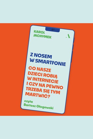 Z nosem w smartfonie Co nasze dzieci robią w internecie i czy na pewno trzeba się tym martwić? - cover