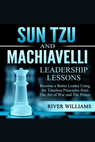 Sun Tzu and Machiavelli Leadership Lessons - Become a Better Leader Using the Timeless Principles From the Art of War and the Prince - cover