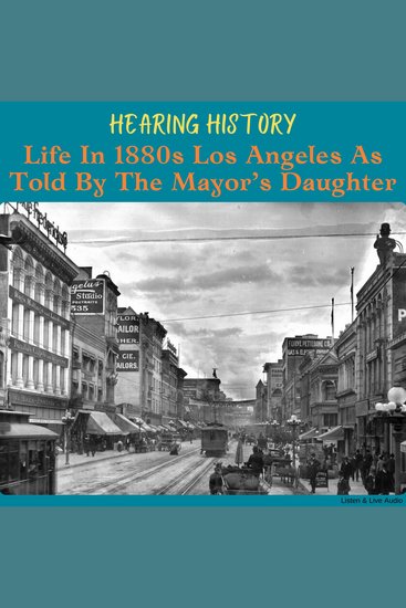 Hearing History Life in 1880s Los Angeles As Told By The Mayor's Daughter - cover