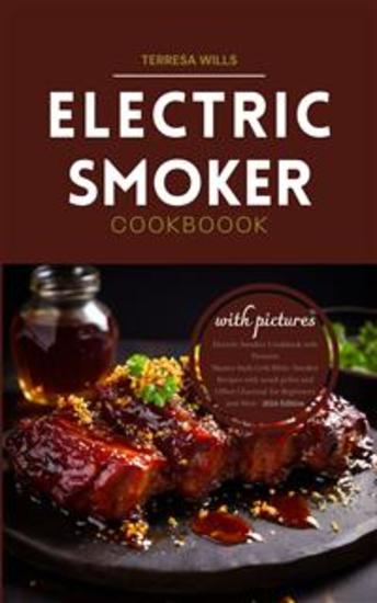Electric Smoker Cookbook with Pictures - Master-built Grill Bible: Smoker Recipes with wood pellet and Offset Charcoal for Beginners and Men - 2024 Edition - cover