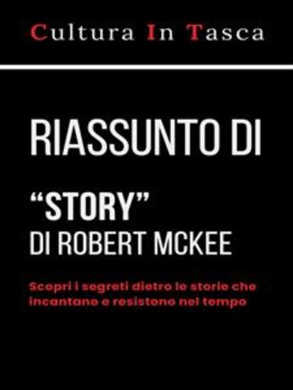 Riassunto di "Story - Contenuti struttura stile e principi per la sceneggiatura e per l'arte di scrivere storie" di Robert McKee - cover