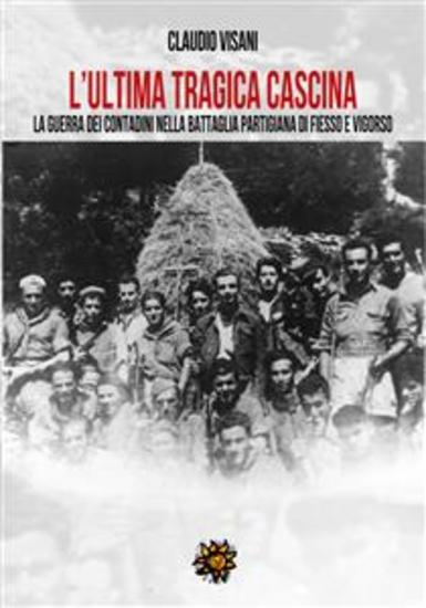 L’ultima tragica cascina - La guerra dei contadini nella battaglia partigiana di Fiesso e Vigorso - cover