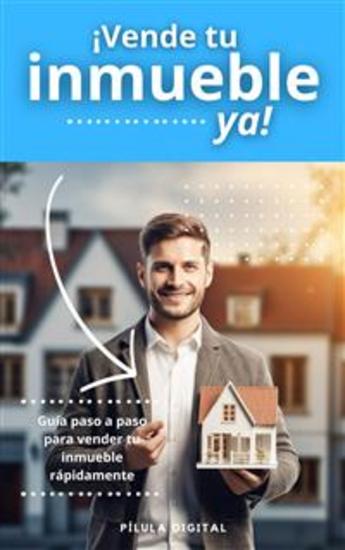 ¡vende Tu Inmueble Ya! - Guía Paso A Paso Para Vender Tu Inmueble Rápidamente - cover