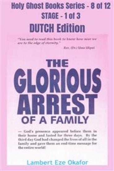 The Glorious Arrest of a Family - DUTCH EDITION - School of the Holy Spirit Series 8 of 12 Stage 1 of 3 - cover