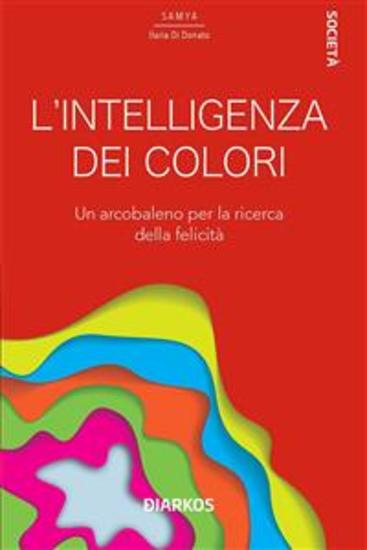 L'intelligenza dei colori - Un arcobaleno per la ricerca della felicità - cover