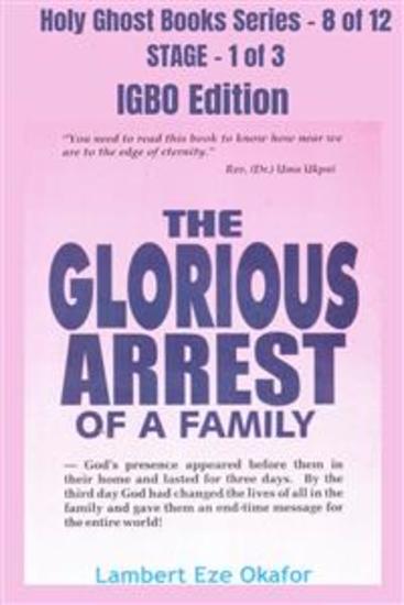 The Glorious Arrest of a Family - IGBO EDITION - School of the Holy Spirit Series 8 of 12 Stage 1 of 3 - cover