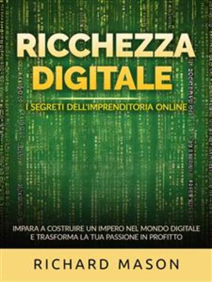 Ricchezza digitale - I segreti dell'imprenditoria online (Tradotto) - Impara a costruire un impero nel mondo digitale e trasforma la tua passione in profitto - cover