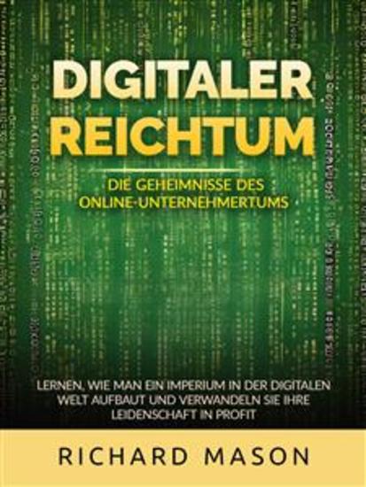 Digitaler Reichtum - Die geheimnisse des online-unternehmertums (Übersetzt) - Lernen wie man ein imperium in der digitalen welt aufbaut und verwandeln sie ihre leidenschaft in profit - cover