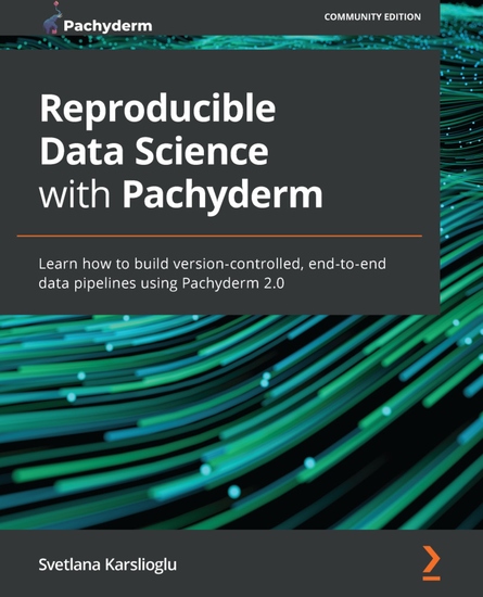 Reproducible Data Science with Pachyderm - Learn how to build version-controlled end-to-end data pipelines using Pachyderm 20 - cover