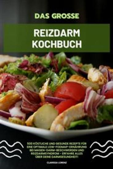 Das große Reizdarm Kochbuch: 500 köstliche und gesunde Rezepte für eine optimale LOW-FODMAP-Ernährung bei Magen-Darm-Beschwerden und Reizdarmsyndrom - Erfahre alles über deine Darmgesundheit! - cover