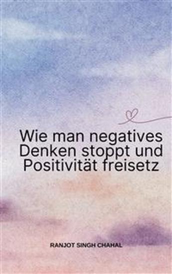 Wie man negatives Denken stoppt und Positivität freisetz - cover