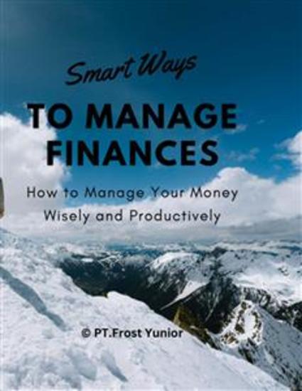 Smart Ways to Manage Finances - How to Manage Your Money Wisely and Productively - cover