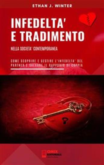 Infedeltà e tradimento nella società contemporanea - Come scoprire e gestire l’infedeltà del partner e salvare il rapporto di coppia - cover