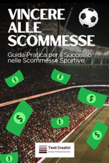 Vincere alle Scommesse - Guida Pratica per il Successo nelle Scommesse Sportive - cover