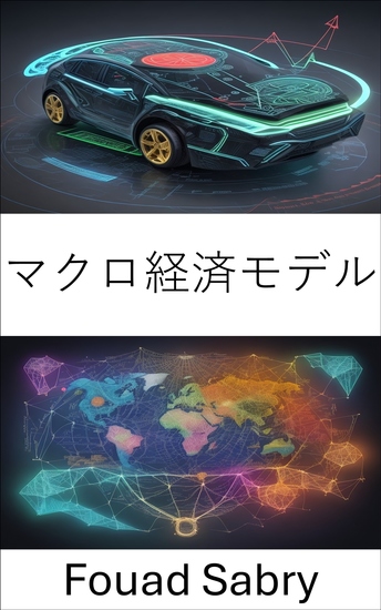 マクロ経済モデル - マクロ経済モデルの謎を解く、世界経済を理解し、ナビゲートするための包括的なガイド - cover