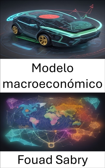 Modelo macroeconómico - Desmitificando los modelos macroeconómicos una guía completa para comprender y navegar la economía global - cover