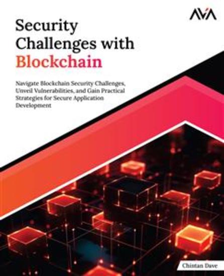 Security Challenges with Blockchain - Navigate Blockchain Security Challenges Unveil Vulnerabilities and Gain Practical Strategies for Secure Application Development - cover