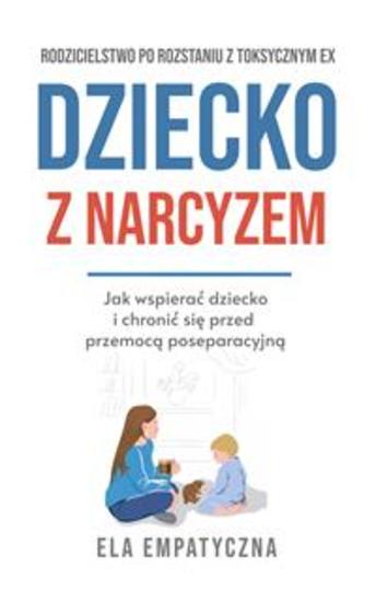 Dziecko z narcyzem - Jak wspierać dziecko i chronić się przed przemocą poseparacyjną - cover