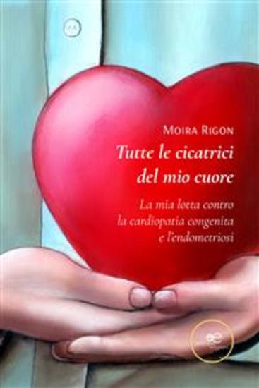 Tutte le cicatrici del mio cuore La mia lotta contro la cardiopatia congenita e l’endometriosi - cover