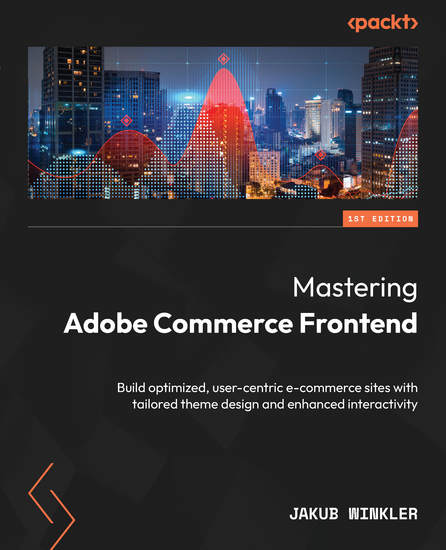 Mastering Adobe Commerce Frontend - Build optimized user-centric e-commerce sites with tailored theme design and enhanced interactivity - cover