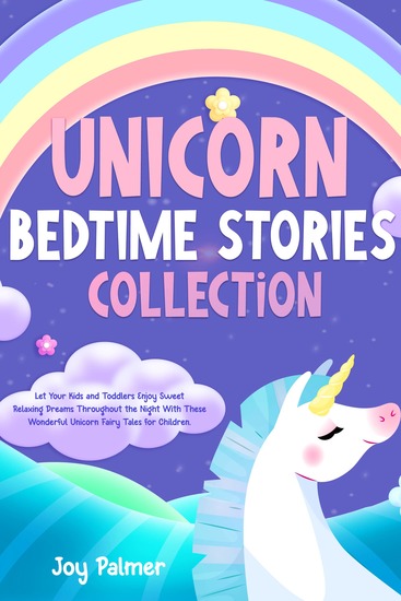 Unicorn Bedtime Stories Collection - Let Your Kids and Toddlers Enjoy Sweet Relaxing Dreams Throughout the Night With These Wonderful Unicorn Fairy Tales for Children - cover