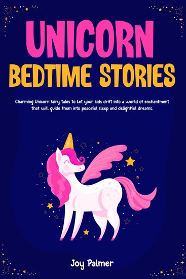 Unicorn Bedtime Stories - Charming Unicorn fairy tales to Let your kids drift into a world of enchantment that will guide them into peaceful sleep and delightful dreams - cover